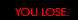 YOU LOSE
